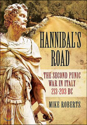 Hannibal&#39;s Road: The Second Punic War in Italy 213-203 BC