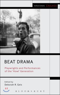 Beat Drama: Playwrights and Performances of the &#39;Howl&#39; Generation