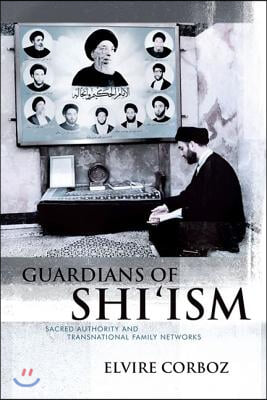 Guardians of Shi&#39;ism: Sacred Authority and Transnational Family Networks