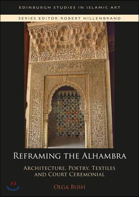 Reframing the Alhambra: Architecture, Poetry, Textiles and Court Ceremonial