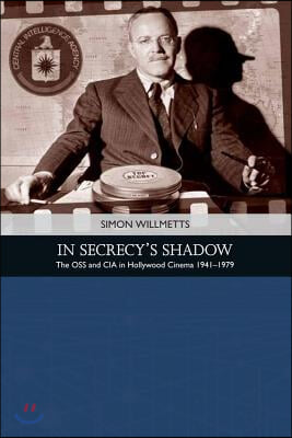 In Secrecy&#39;s Shadow: The OSS and CIA in Hollywood Cinema 1941-1979