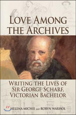 Love Among the Archives: Writing the Lives of Sir George Scharf, Victorian Bachelor