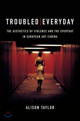 Troubled Everyday: The Aesthetics of Violence and the Everyday in European Art Cinema