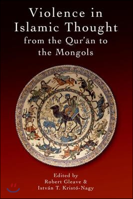 Violence in Islamic Thought from the Qur&#39;an to the Mongols