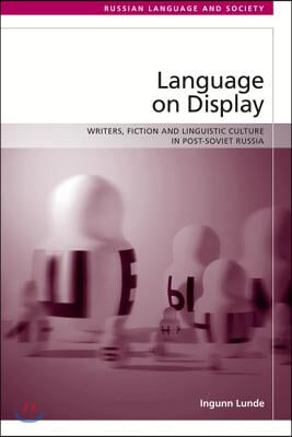 Language on Display: Writers, Fiction and Linguistic Culture in Post-Soviet Russia