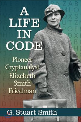 A Life in Code: Pioneer Cryptanalyst Elizebeth Smith Friedman