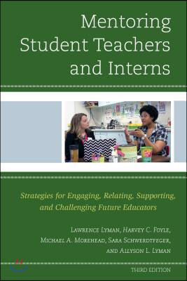 Mentoring Student Teachers and Interns: Strategies for Engaging, Relating, Supporting, and Challenging Future Educators