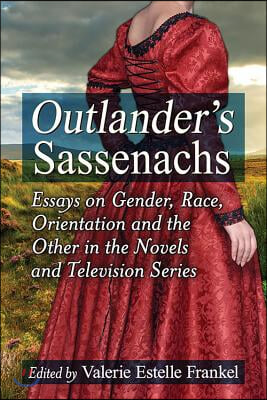 Outlander&#39;s Sassenachs: Essays on Gender, Race, Orientation and the Other in the Novels and Television Series