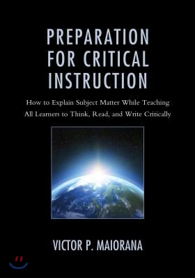 Preparation for Critical Instruction: How to Explain Subject Matter While Teaching All Learners to Think, Read, and Write Critically