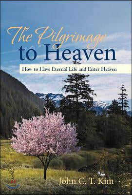 The Pilgrimage to Heaven: How to Have Eternal Life and Enter Heaven