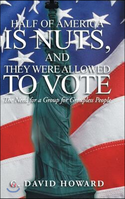 Half of America Is Nuts, and They Were Allowed to Vote: The Need for a Group for Groupless People