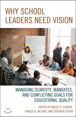 Why School Leaders Need Vision: Managing Scarcity, Mandates, and Conflicting Goals for Educational Quality