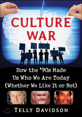 Culture War: How the &#39;90s Made Us Who We Are Today (Whether We Like It or Not)