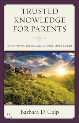 Trusted Knowledge for Parents: Tips to Prepare, Position, and Empower Today&#39;s Parents