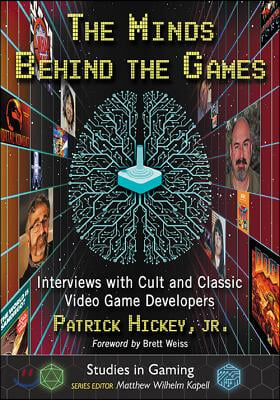 The Minds Behind the Games: Interviews with Cult and Classic Video Game Developers