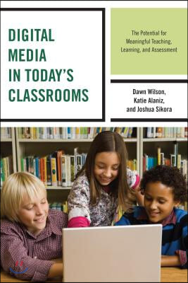 Digital Media in Today's Classrooms: The Potential for Meaningful Teaching, Learning, and Assessment