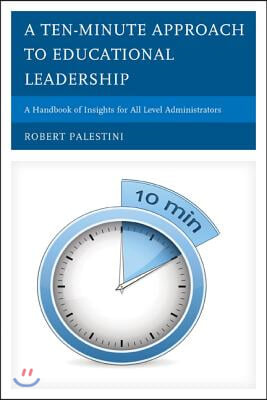 A Ten-Minute Approach to Educational Leadership: A Handbook of Insights for All Level Administrators