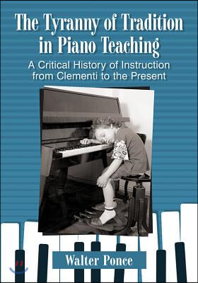 The Tyranny of Tradition in Piano Teaching: A Critical History from Clementi to the Present