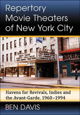 Repertory Movie Theaters of New York City: Havens for Revivals, Indies and the Avant-Garde, 1960-1994