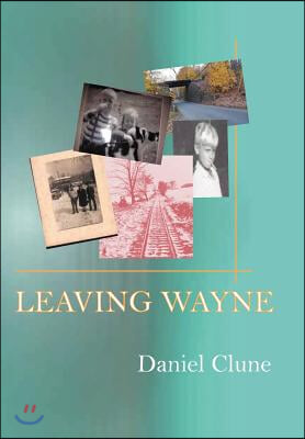 Leaving Wayne: A Story about Overcoming Trauma, Poverty, and Addiction While Growing Up in a Time of Radical Change
