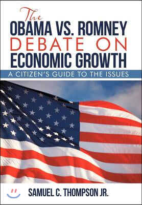 THE OBAMA vs. ROMNEY DEBATE ON ECONOMIC GROWTH: A Citizen&#39;s Guide to the Issues