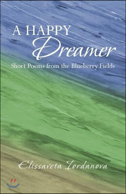 A Happy Dreamer: Short Poems from the Blueberry Fields