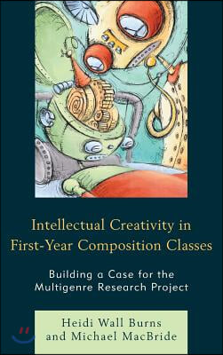 Intellectual Creativity in First-Year Composition Classes: Building a Case for the Multigenre Research Project