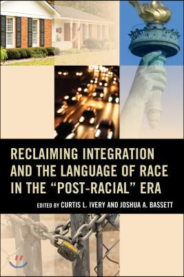 Reclaiming Integration and the Language of Race in the &quot;Post-Racial&quot; Era