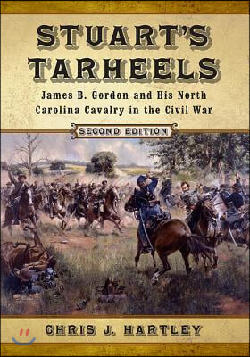 Stuart's Tarheels: James B. Gordon and His North Carolina Cavalry in the Civil War, 2d ed.