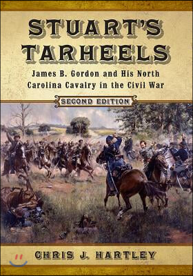 Stuart&#39;s Tarheels: James B. Gordon and His North Carolina Cavalry in the Civil War, 2d ed.