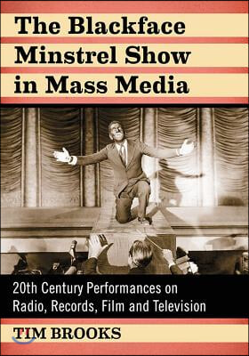 The Blackface Minstrel Show in Mass Media: 20th Century Performances on Radio, Records, Film and Television