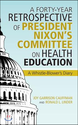 A Forty-Year Retrospective of President Nixon&#39;s Committee on Health Education: A Whistle-Blower&#39;s Diary