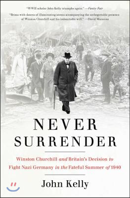 Never Surrender: Winston Churchill and Britain&#39;s Decision to Fight Nazi Germany in the Fateful Summer of 1940