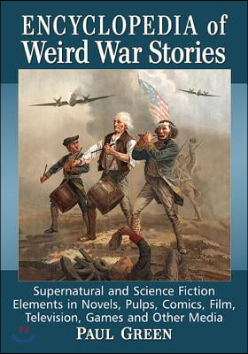 Encyclopedia of Weird War Stories: Supernatural and Science Fiction Elements in Novels, Pulps, Comics, Film, Television, Games and Other Media