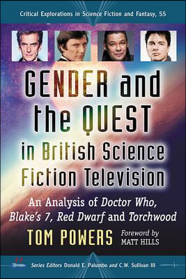 Gender and the Quest in British Science Fiction Television: An Analysis of Doctor Who, Blake&#39;s 7, Red Dwarf and Torchwood