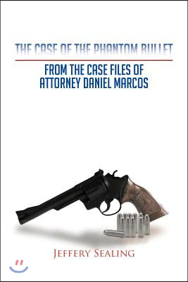 The Case of the Phantom Bullet: From the Case Files of Attorney Daniel Marcos