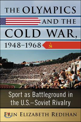 The Olympics and the Cold War, 1948-1968: Sport as Battleground in the U.S.-Soviet Rivalry