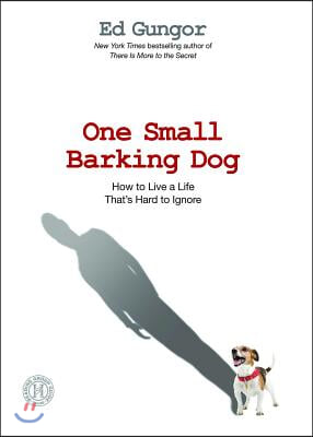 One Small Barking Dog: How to Live a Life That&#39;s Hard to Ignore