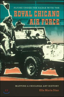 Flying Under the Radar with the Royal Chicano Air Force: Mapping a Chicano/A Art History