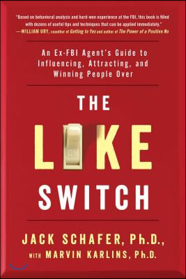 The Like Switch: An Ex-FBI Agent&#39;s Guide to Influencing, Attracting, and Winning People Over