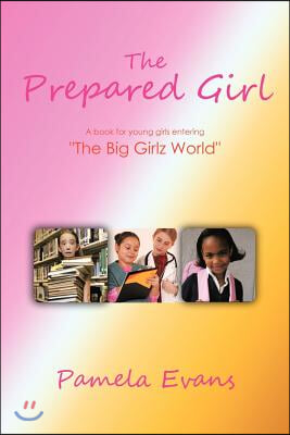 The Prepared Girl: A book for young girls entering The Big Girlz World