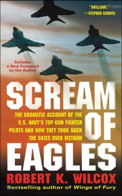 Scream of Eagles: The Dramatic Account of the U.S. Navy&#39;s Top Gun Fighter Pilots and How They Took Back the Skies Over Vietnam