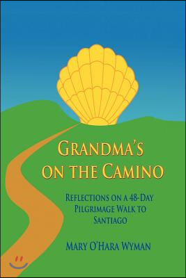 Grandma's on the Camino: Reflections on a 48-Day Walking Pilgrimage to Santiago