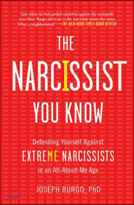 The Narcissist You Know: Defending Yourself Against Extreme Narcissists in an All-About-Me Age