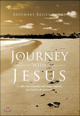 A Journey With Jesus: A collection of poems and songs inspired by God for the journey