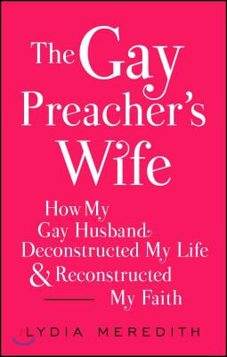 The Gay Preacher&#39;s Wife: How My Gay Husband Deconstructed My Life and Reconstructed My Faith