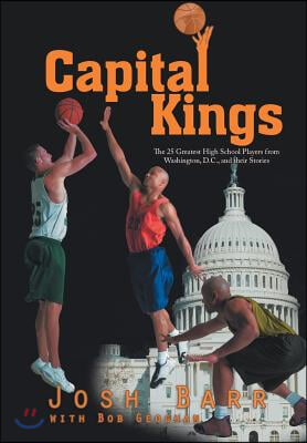 Capital Kings: The 25 Greatest High School Players from Washington, D.C., and their Stories