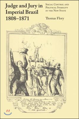 Judge and Jury in Imperial Brazil, 1808-1871: Social Control and Political Stability in the New State