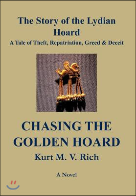 Chasing the Golden Hoard: The Story of the Lydian Hoard: A Tale of Theft, Repatriation, Greed &amp; Deceit