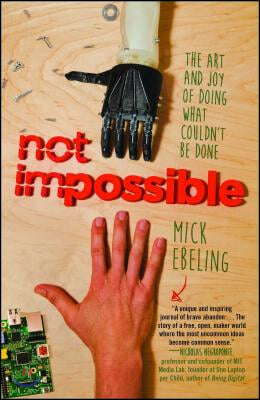 Not Impossible: The Art and Joy of Doing What Couldn&#39;t Be Done